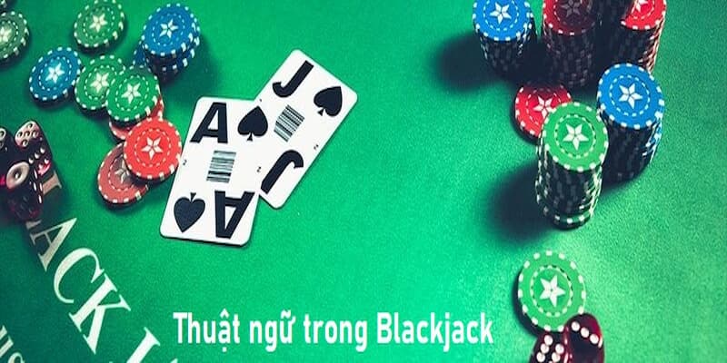 Các thuật ngữ phổ biến xuất hiện trong bài Blackjack online