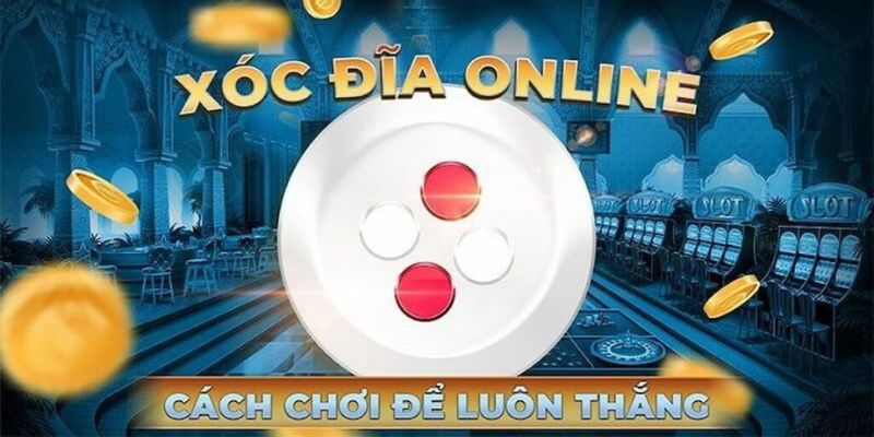 Kinh nghiệm về cách chơi xóc đĩa thắng lớn 