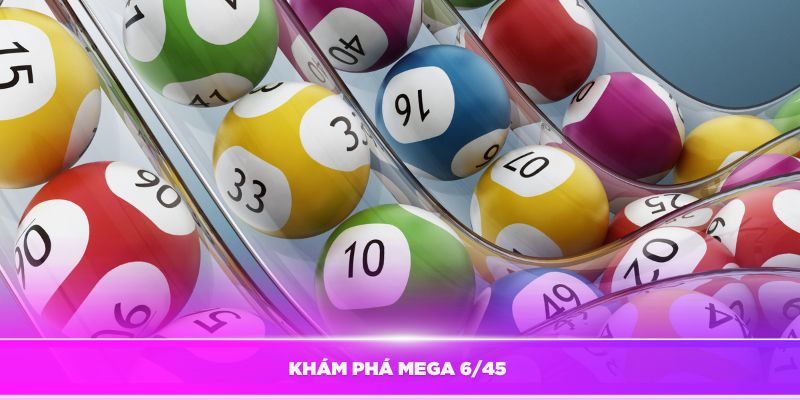 Khám phá Mega 6/45 – Cơ hội trúng thưởng lớn và hấp dẫn